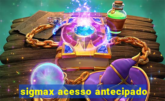 sigmax acesso antecipado